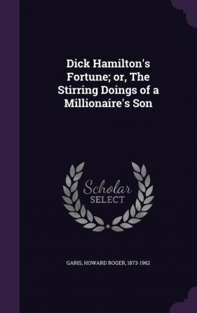 Dick Hamilton's Fortune; or The Stirring Doings of a Millionaire's Son