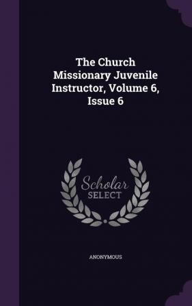 The Church Missionary Juvenile Instructor Volume 6 Issue 6