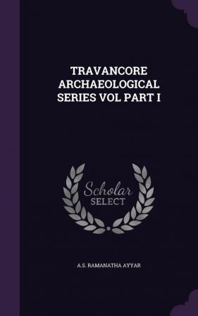 Travancore Archaeological Series Vol Part I