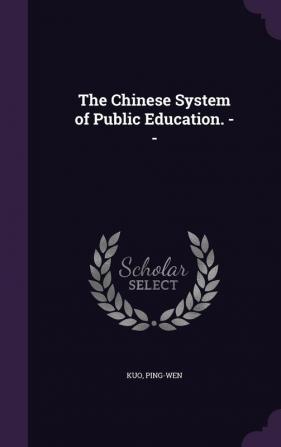 The Chinese System of Public Education. --