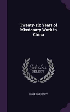 Twenty-Six Years of Missionary Work in China