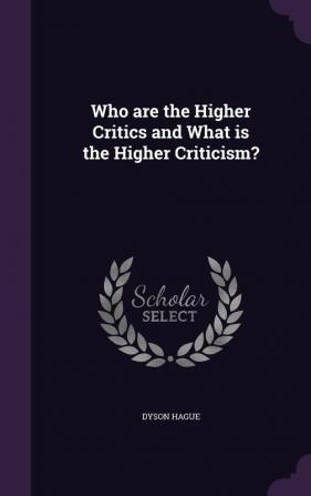 Who are the Higher Critics and What is the Higher Criticism?