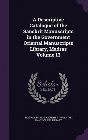 A Descriptive Catalogue of the Sanskrit Manuscripts in the Government Oriental Manuscripts Library Madras Volume 13