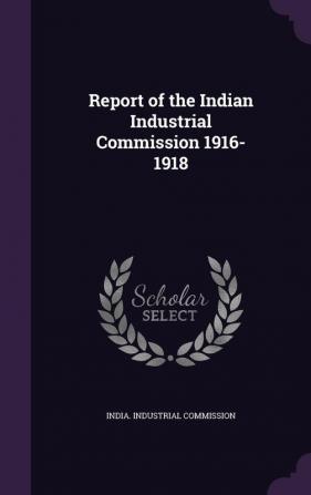 Report of the Indian Industrial Commission 1916-1918