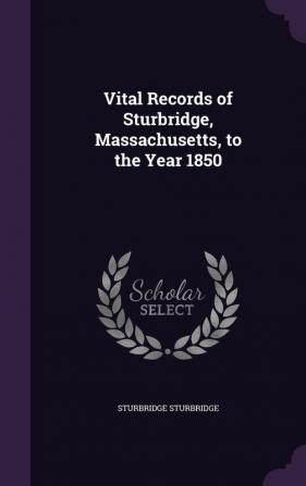 Vital Records of Sturbridge Massachusetts to the Year 1850