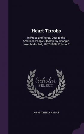 Heart Throbs: In Prose and Verse Dear to the American People / [comp. by Chapple Joseph Mitchell 1867-1950] Volume 2