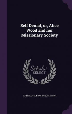 Self Denial or Alice Wood and her Missionary Society