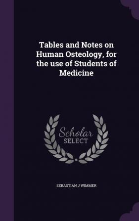 Tables and Notes on Human Osteology for the use of Students of Medicine