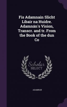 Fis Adamnain Slicht Libair na Huidre. Adamnán's Vision Transcr. and tr. From the Book of the dun Co