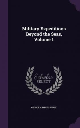 Military Expeditions Beyond the Seas Volume 1