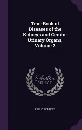 Text-Book of Diseases of the Kidneys and Genito-Urinary Organs Volume 2