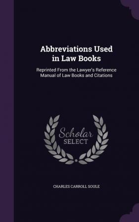 Abbreviations Used in Law Books: Reprinted From the Lawyer's Reference Manual of Law Books and Citations