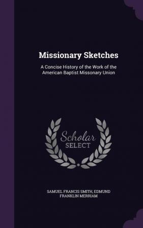 Missionary Sketches: A Concise History of the Work of the American Baptist Missonary Union