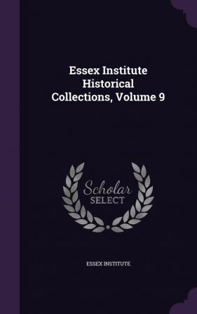 Essex Institute Historical Collections Volume 9