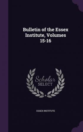 Bulletin of the Essex Institute Volumes 15-16