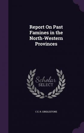 Report On Past Famines in the North-Western Provinces