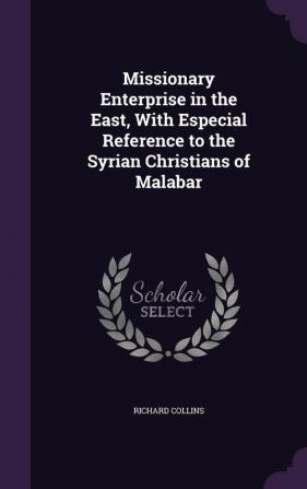 Missionary Enterprise in the East With Especial Reference to the Syrian Christians of Malabar