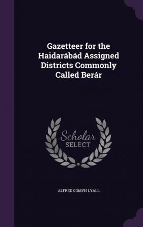 Gazetteer for the Haidarabad Assigned Districts Commonly Called Berar