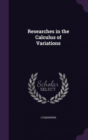 Researches in the Calculus of Variations