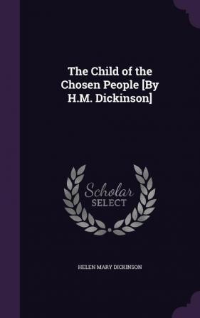 The Child of the Chosen People [By H.M. Dickinson]