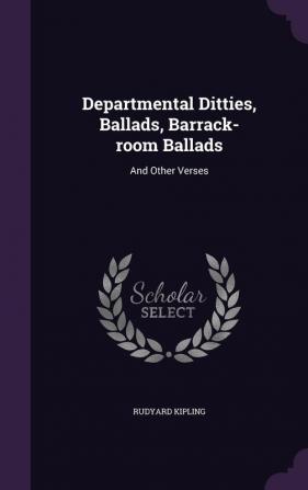 Departmental Ditties Ballads Barrack-room Ballads: And Other Verses