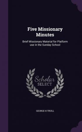 Five Missionary Minutes: Brief Missionary Material for Platform Use in the Sunday School