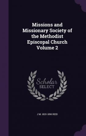 Missions and Missionary Society of the Methodist Episcopal Church Volume 2