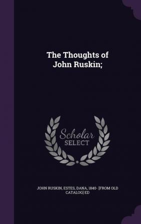 The Thoughts of John Ruskin;