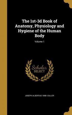 The 1st-3D Book of Anatomy Physiology and Hygiene of the Human Body; Volume 1