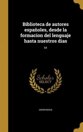 Biblioteca de autores espaoles desde la formacion del lenguaje hasta nuestros dias; 64