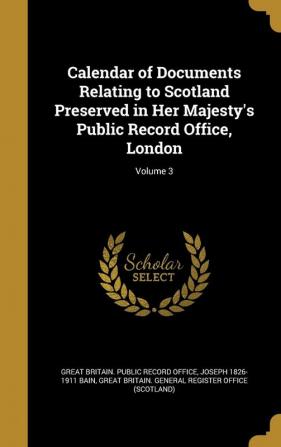 Calendar of Documents Relating to Scotland Preserved in Her Majesty's Public Record Office London; Volume 3