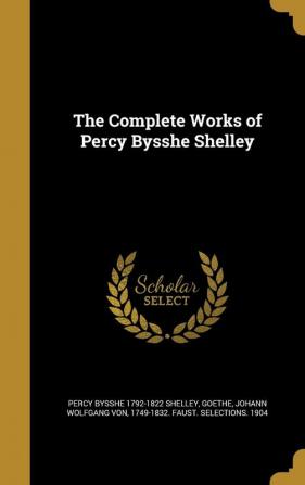 The Complete Works of Percy Bysshe Shelley