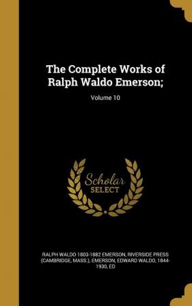 The Complete Works of Ralph Waldo Emerson;; Volume 10