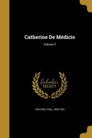 Catherine De Médicis; Volume 2