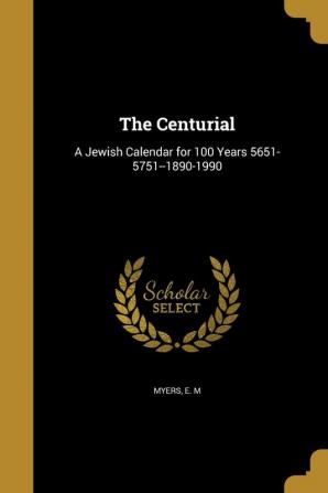 The Centurial: A Jewish Calendar for 100 Years 5651-5751--1890-1990