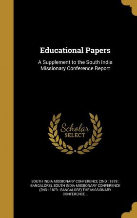 Educational Papers: A Supplement to the South India Missionary Conference Report