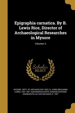 Epigraphia carnatica. By B. Lewis Rice Director of Archaeological Researches in Mysore; Volumen 3