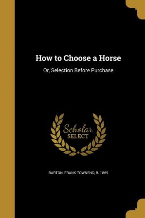 How to Choose a Horse: Or Selection Before Purchase