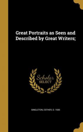 Great Portraits as Seen and Described by Great Writers;