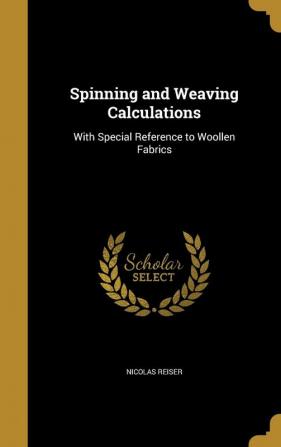 Spinning and Weaving Calculations: With Special Reference to Woollen Fabrics