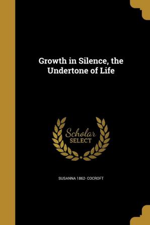 Growth in Silence the Undertone of Life