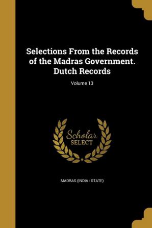 Selections From the Records of the Madras Government. Dutch Records; Volume 13