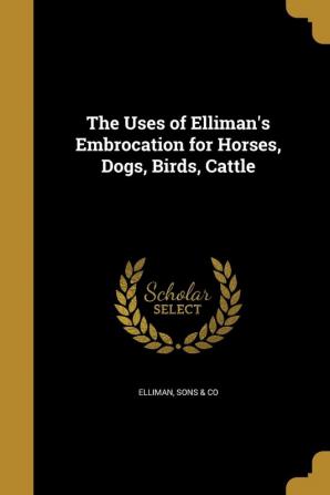 The Uses of Elliman's Embrocation for Horses Dogs Birds Cattle