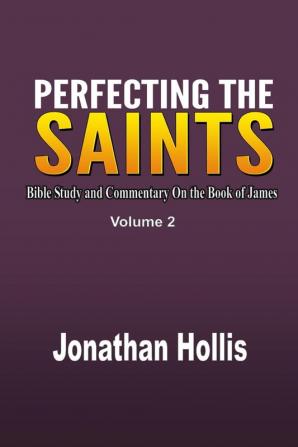 Perfecting the Saints: Bible Study and Commentary On the Book of James: 2