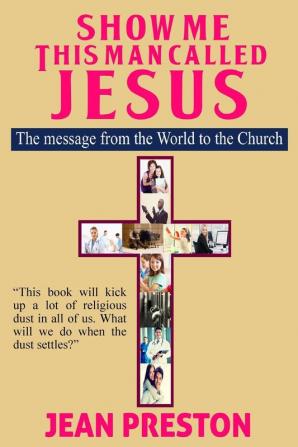 Show Me This Man Called Jesus: The message from the World to the Church