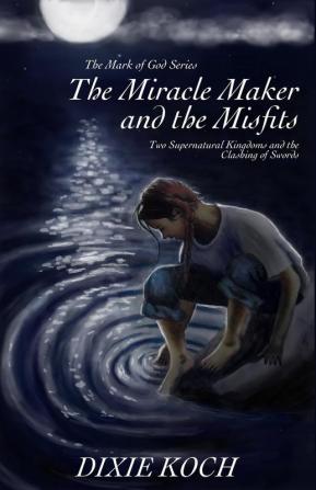 The Miracle Maker and the Misfits: Two Supernatural Kingdoms and the Clashing of Swords: 1 (Mark of God)