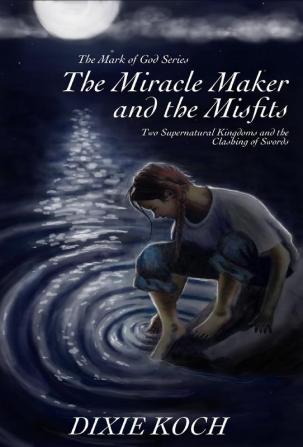 The Miracle Maker and the Misfits: Two Supernatural Kingdoms and the Clashing of Swords: 1 (Mark of God)