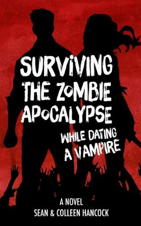 Surviving the Zombie Apocalypse While Dating a Vampire