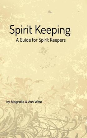 Spirit Keeping: A Guide for Spirit Keepers: World's First Spirit Keeping Book