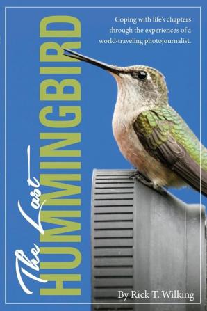 The Last Hummingbird: Coping with life through the experiences of a world-traveling photojournalist.